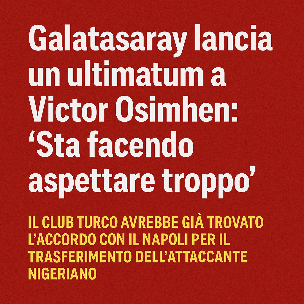 Galatasaray a Victor Osimhen: “Sta facendo aspettare troppo”