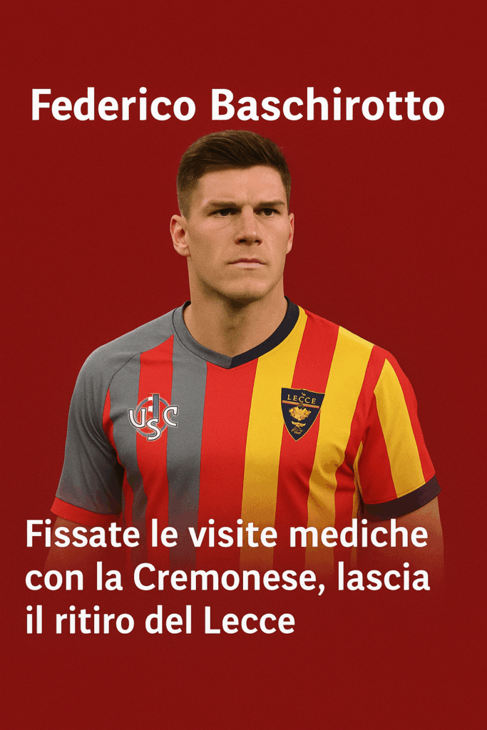 Baschirotto saluta il Lecce: accordo con Cremonese pronto all’ufficialità, futuro incerto per Krstovic