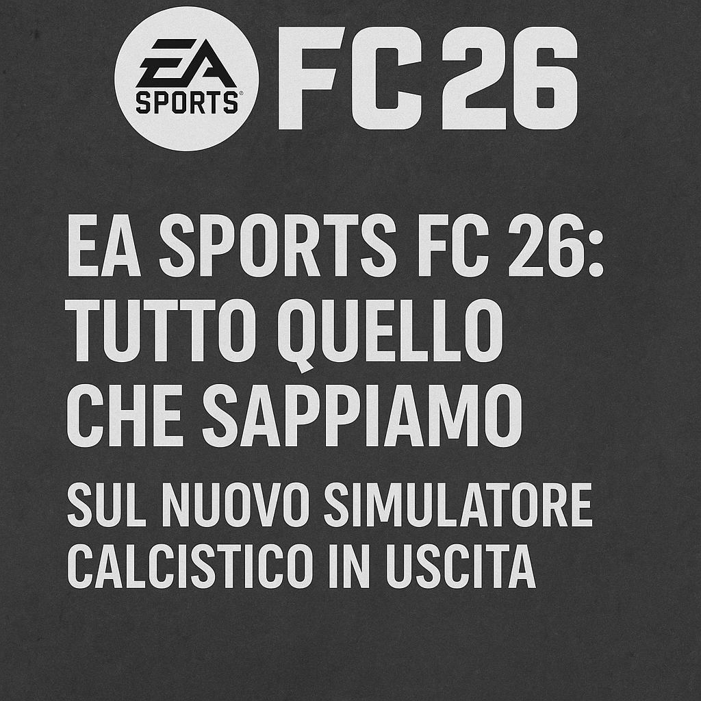 EA Sports FC 26: quando uscirà in Italia, prezzo e piattaforme di gioco