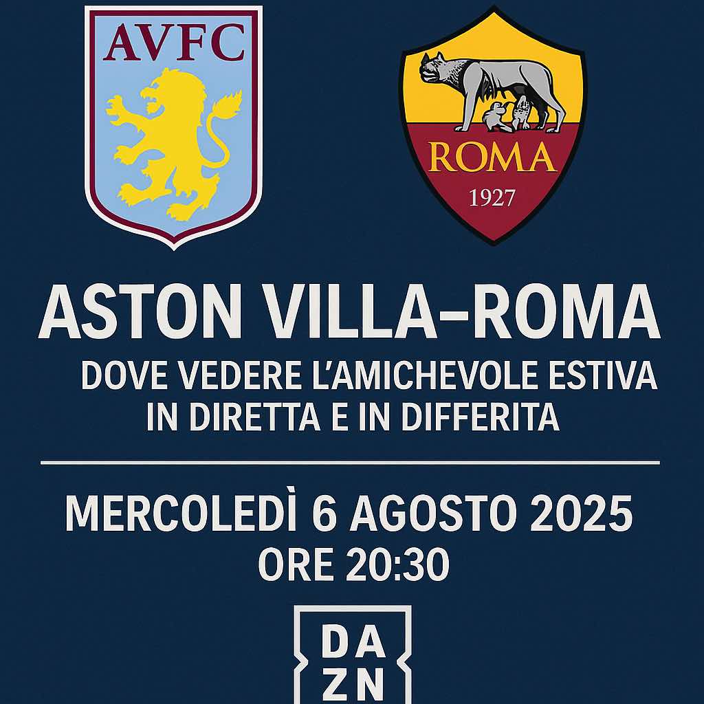 Aston Villa-Roma: dove vedere l’amichevole estiva in diretta e in differita, orario e formazioni