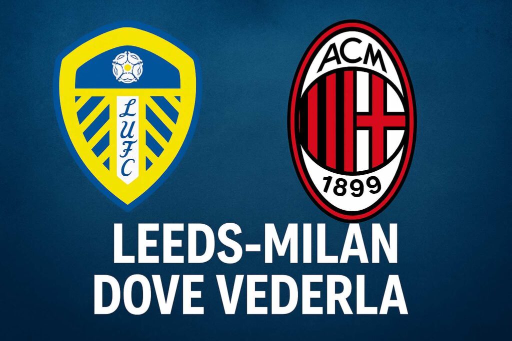 Leeds–Milan, dove vederla in TV e streaming, data, orario, formazioni e statistiche
