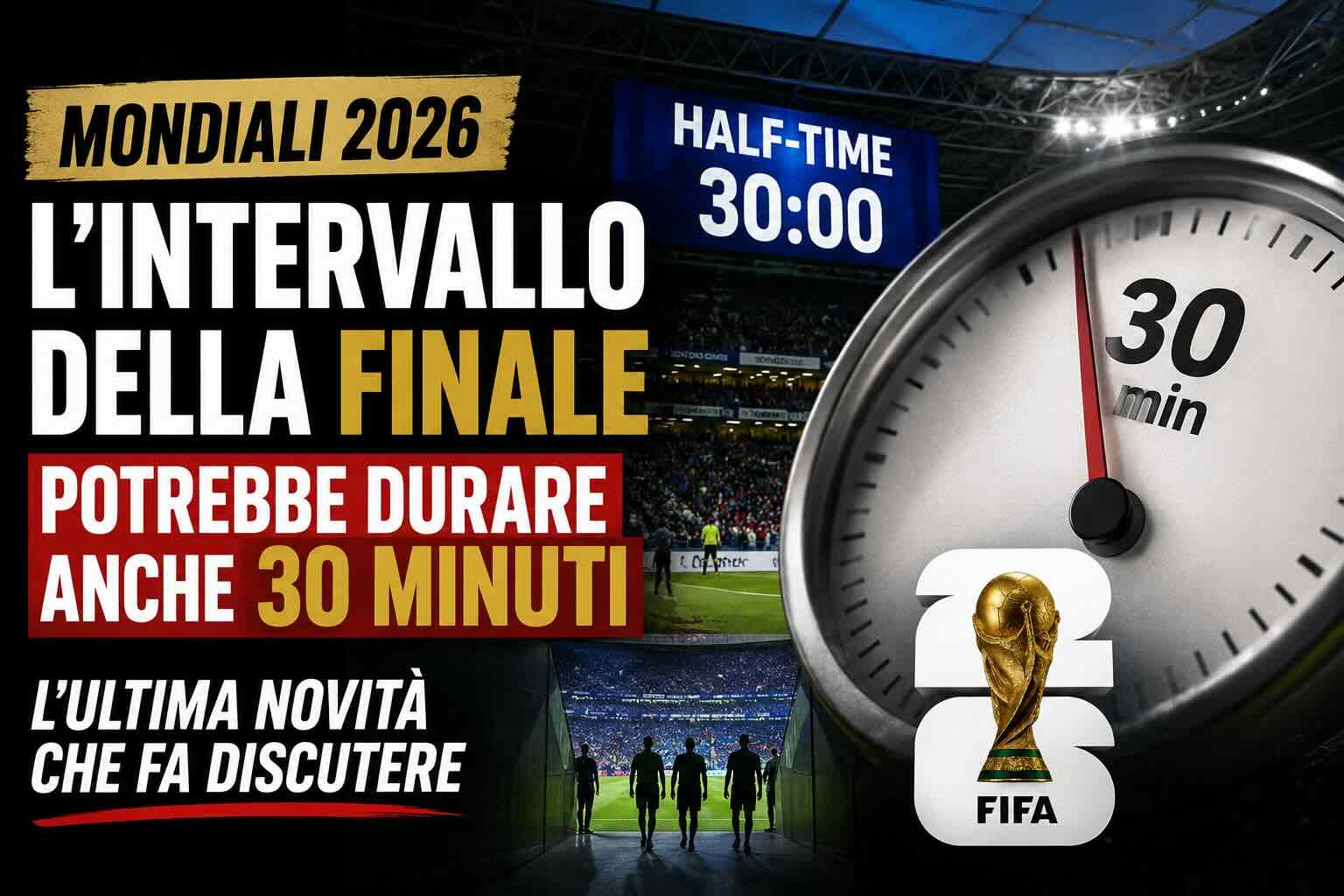 Rivoluzione Mondiali: l’intervallo della finale durerà 30 minuti? La clamorosa indiscrezione che spacca il mondo del calcio
